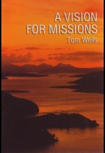 A Vision for Missions Tom Wells